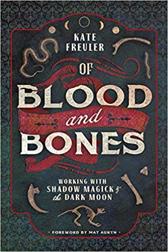 Of Blood and Bones: Working with Shadow Magick &amp; the Dark Moon by Kate Freuler
