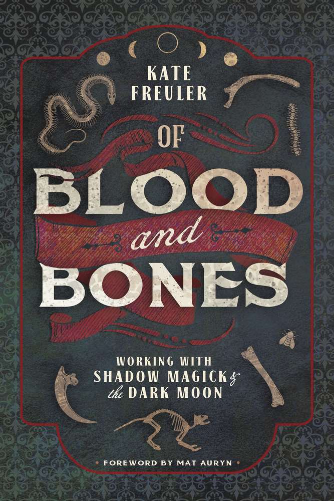 Of Blood and Bones: Working with Shadow Magick &amp; the Dark Moon by Kate Freuler