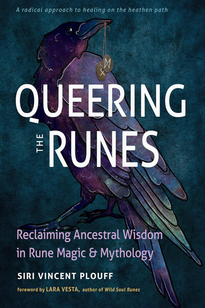 Queering the Runes: Reclaiming Ancestral Wisdom in Rune Magic and Mythology, by Siri Vincent Plouff