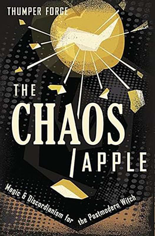 The Chaos Apple: Magic &amp;amp; Discordianism for the Postmodern Witch by Thumper Forge