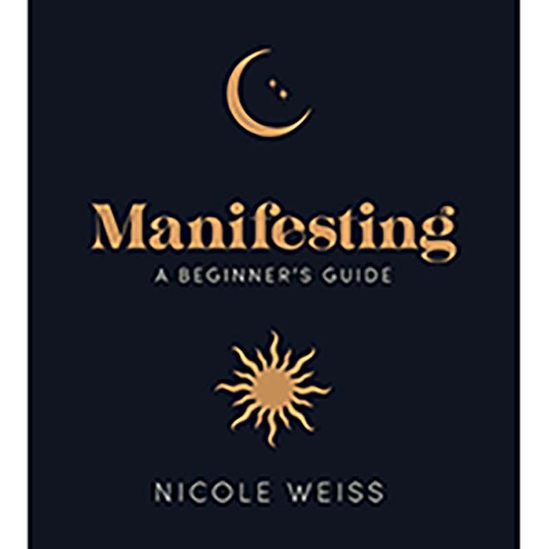 Manifesting, A Beginner&amp;apos;s Guide by Nicole Weiss